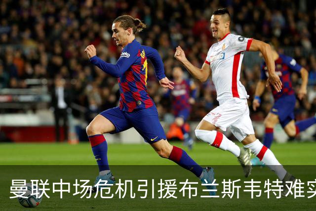 曼联中场危机引援布兰斯韦特难实现